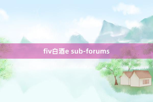 fiv白酒e sub-forums